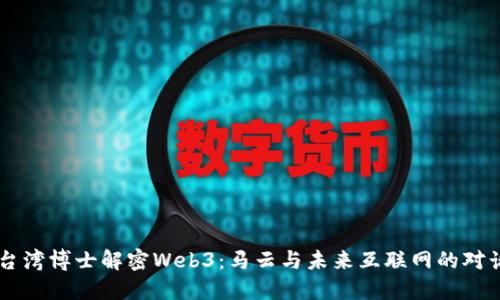 台湾博士解密Web3：马云与未来互联网的对话