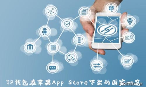 
TP钱包在苹果App Store下架的国家一览