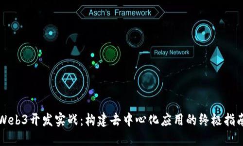 Web3开发实战：构建去中心化应用的终极指南