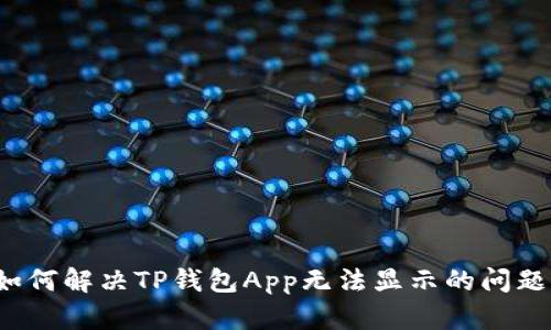 如何解决TP钱包App无法显示的问题？