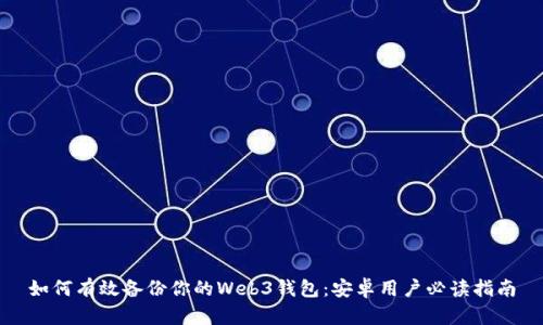 如何有效备份你的Web3钱包：安卓用户必读指南