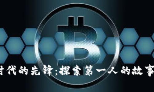 Web3时代的先锋：探索第一人的故事与影响