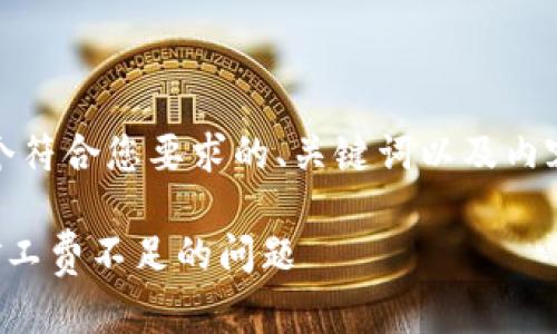 好的，我们可以开始设计一个符合您要求的、关键词以及内容大纲。以下是具体的内容： 

如何解决TP钱包买币提示矿工费不足的问题