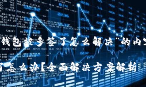 下面是关于“Web3钱包被多签了怎么解决”的内容结构及相关信息。

Web3钱包被多签了怎么办？全面解决方案解析