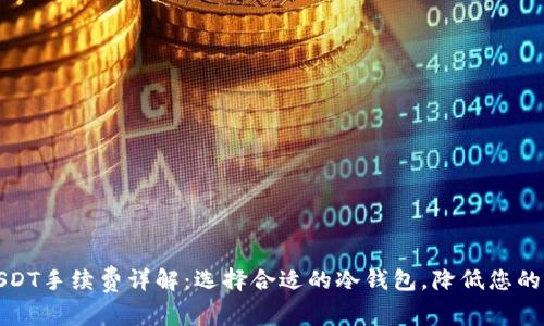 冷钱包USDT手续费详解：选择合适的冷钱包，降低您的交易成本