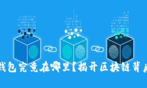比特币钱包究竟在哪里？揭开区块链背后的秘密