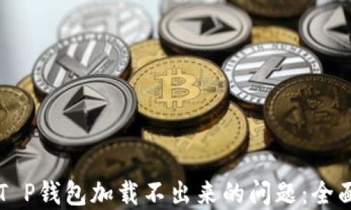
解决T P钱包加载不出来的问题：全面指南