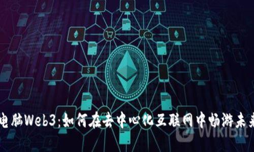 电脑Web3：如何在去中心化互联网中畅游未来