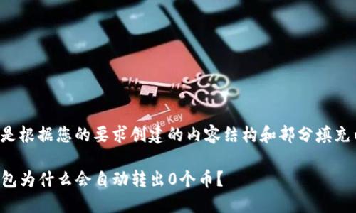 以下是根据您的要求创建的内容结构和部分填充内容：

TP钱包为什么会自动转出0个币？