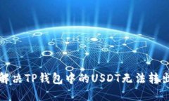 如何解决TP钱包中的USDT无法转出问题