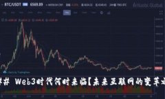 ### Web3时代何时来临？未来互联网的变革之路