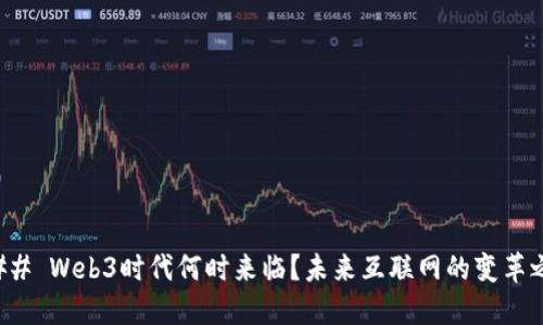 ### Web3时代何时来临？未来互联网的变革之路