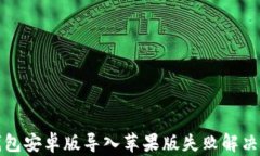 TP钱包安卓版导入苹果版失败解决方案