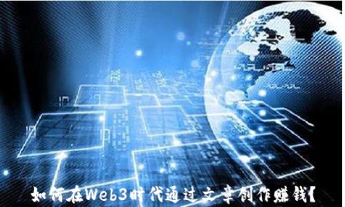 
如何在Web3时代通过文章创作赚钱？