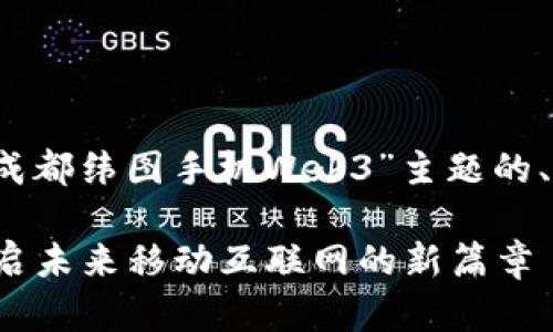当然可以！以下是关于“成都纬图手机Web3”主题的、关键词，以及内容大纲。 

成都纬图手机Web3：开启未来移动互联网的新篇章