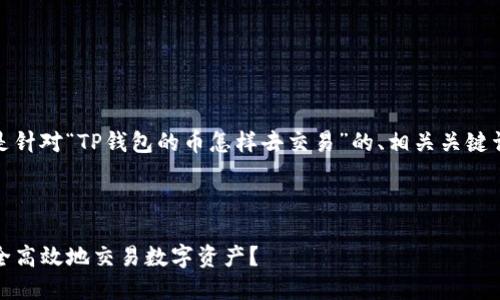 当然可以！下面是针对“TP钱包的币怎样去交易”的、相关关键词以及内容大纲。



TP钱包：如何安全高效地交易数字资产？