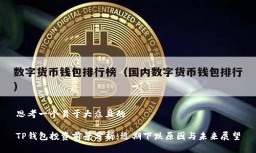 思考一个易于大众且的

TP钱包投资前景分析：近期下跌原因与未来展望
