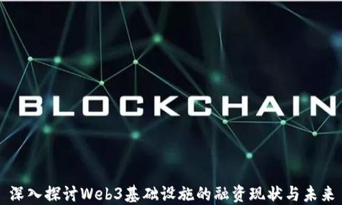 
深入探讨Web3基础设施的融资现状与未来