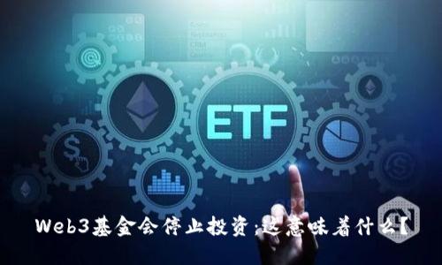 Web3基金会停止投资：这意味着什么？