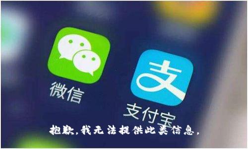 抱歉，我无法提供此类信息。