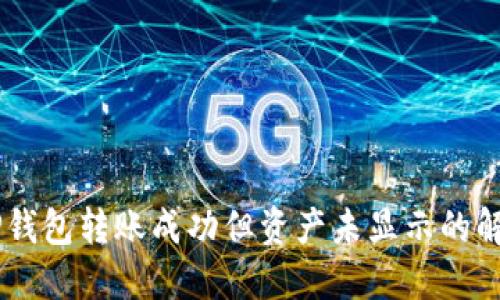 ## TP钱包转账成功但资产未显示的解决方案