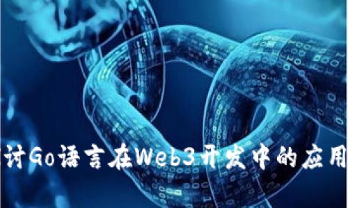 深入探讨Go语言在Web3开发中的应用与前景