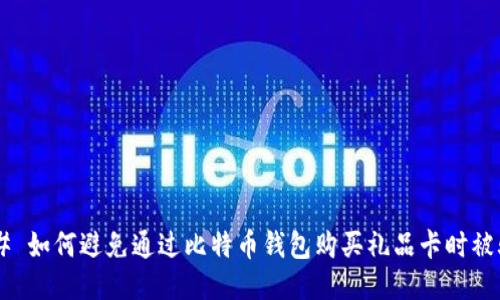 ## 如何避免通过比特币钱包购买礼品卡时被骗？