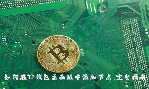 如何在TP钱包桌面版中添加节点：完整指南
