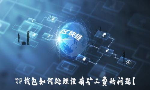   
TP钱包如何处理没有矿工费的问题？