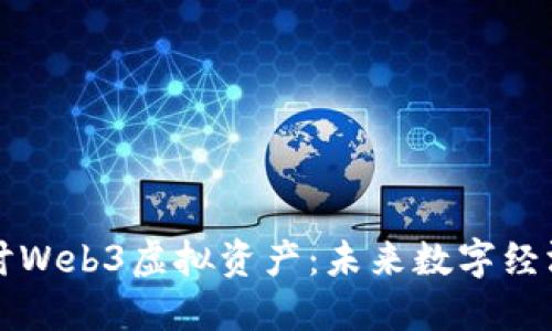 深入探讨Web3虚拟资产：未来数字经济的核心