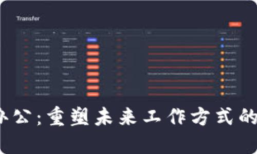 Web3协同办公：重塑未来工作方式的数字化革命