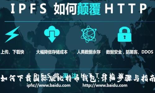 如何下载国际版比特币钱包：详细步骤与指南
