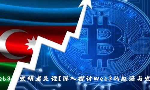 Web3的发明者是谁？深入探讨Web3的起源与发展