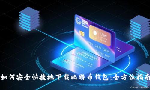 如何安全快捷地下载比特币钱包：全方位指南