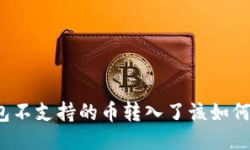 TP钱包不支持的币转入了该如何处理？