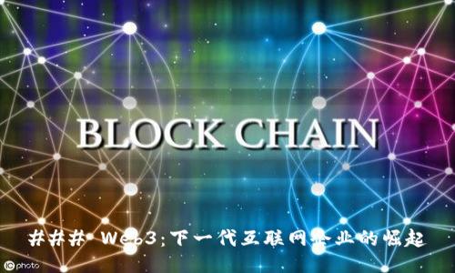 ### Web3：下一代互联网企业的崛起