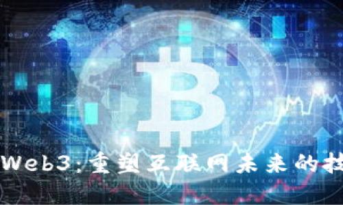 深入探讨Web3：重塑互联网未来的技术与应用