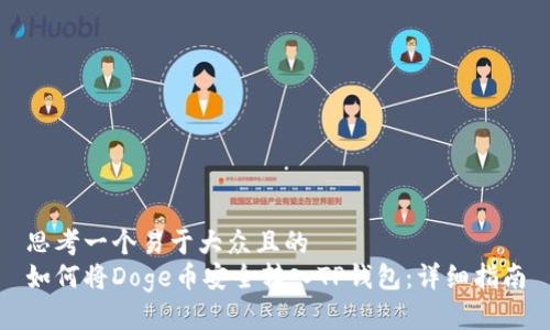 思考一个易于大众且的
如何将Doge币安全转入TP钱包：详细指南
