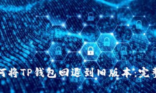 : 如何将TP钱包回退到旧版本：完整指南