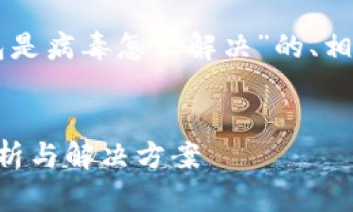 以下是关于“T P 钱包是病毒怎么解决”的、相关关键词及内容大纲。


T P 钱包病毒问题解析与解决方案