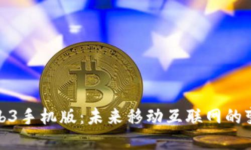 探索Web3手机版：未来移动互联网的变革之路