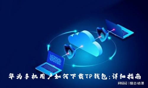 华为手机用户如何下载TP钱包：详细指南