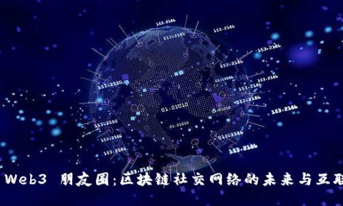 探索 Web3 朋友圈：区块链社交网络的未来与互联互通