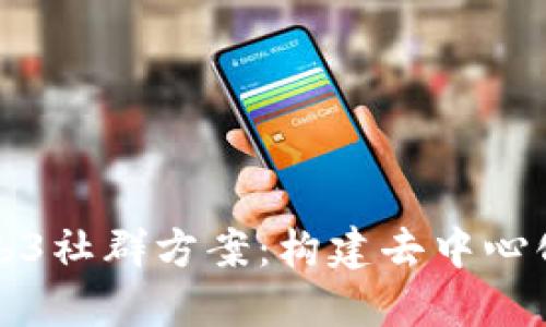 全面解读Web3社群方案：构建去中心化的数字未来