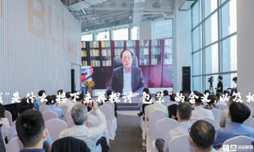 要理解“t p钱包装的什么钱”这个问题，我们可以把它拆分为几个部分进行讨论。首先，我们需要明确“t p钱”是什么，接下来再探讨“包装”的含义，以及相关的金融概念。这一过程可以为用户提供一种理解金融商品及其运作机制的方式，并为相关内容打下基础。

### 理解TP钱: 它背后究竟是怎样的钱包装?