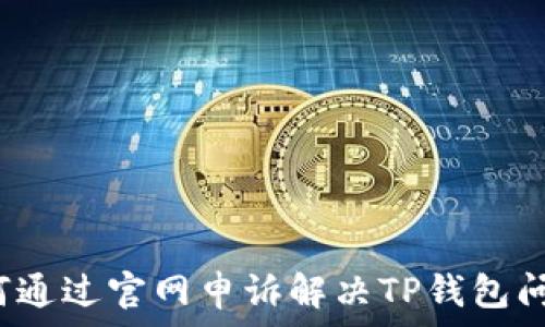   
如何通过官网申诉解决TP钱包问题？