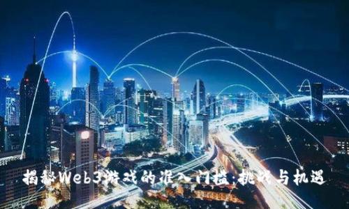 揭秘Web3游戏的准入门槛：挑战与机遇