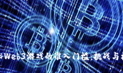 揭秘Web3游戏的准入门槛：挑战与机遇
