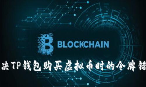 如何解决TP钱包购买虚拟币时的令牌错误问题
