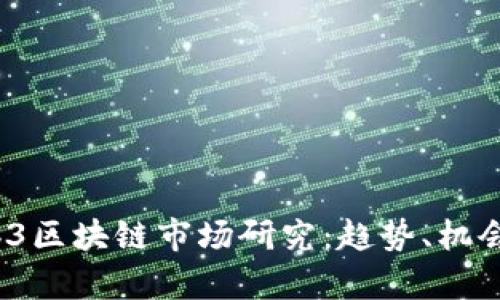 2023年Web3区块链市场研究：趋势、机会与挑战解析